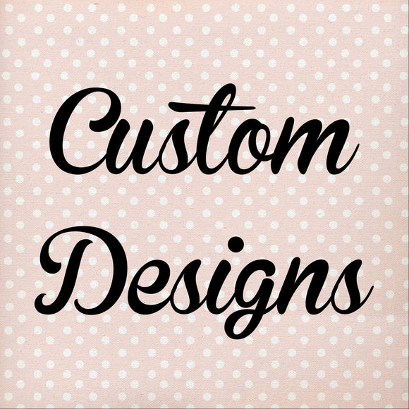 Custom Designs